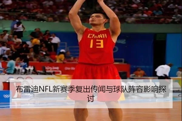 布雷迪NFL新赛季复出传闻与球队阵容影响探讨